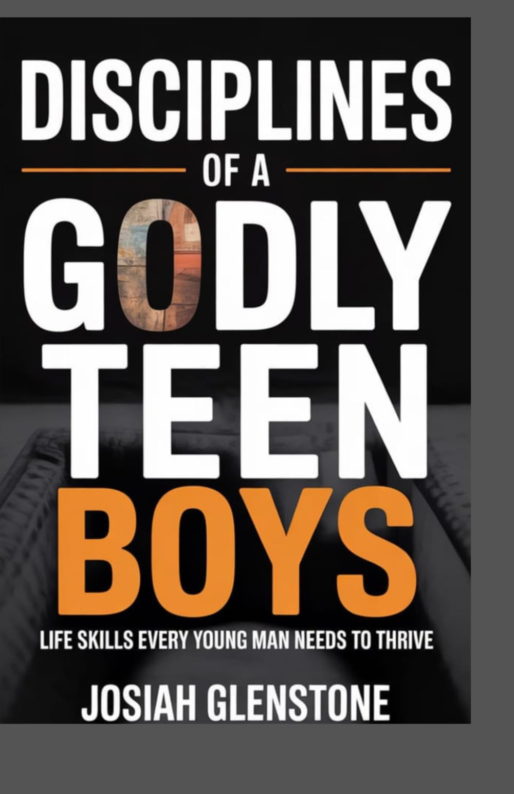 DISCIPLINES OF A GODLY TEEN BOYS: LIFE SKILLS EVERY YOUNG MAN NEEDS TO THRIVE