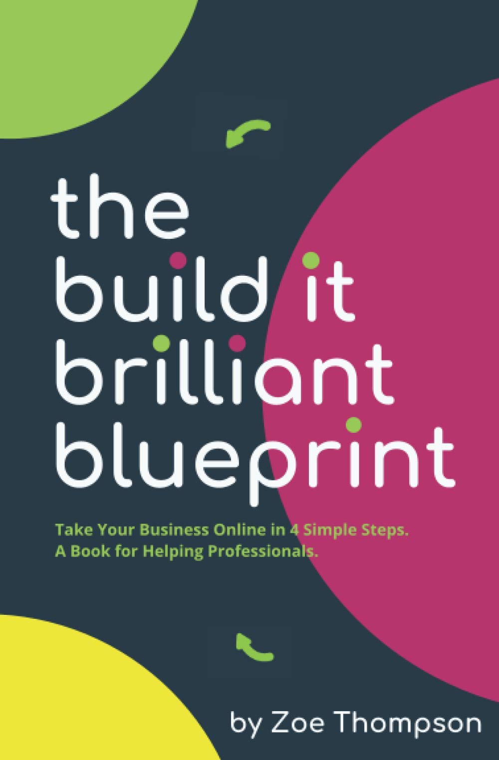 The Build It Brilliant Blueprint: Take Your Business Online in 4 Simple Steps. A Book for Helping Professionals.