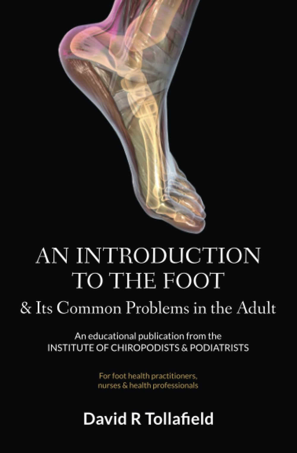 An Introduction to the Foot & Its Common Problems in the Adult: An Educational Publication for the Institute of Chiropodists & Podiatrists (Learning About the Foot and Health)