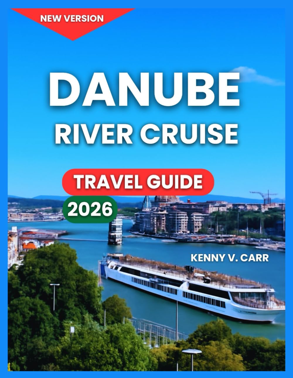 Danube River Cruise Travel Guide 2026: Cities And Towns Along, Top Attractions & Castles, Activities & Experiences, Itineraries, Life Onboard, ... Journey Styles. (Locals Travel Experience)