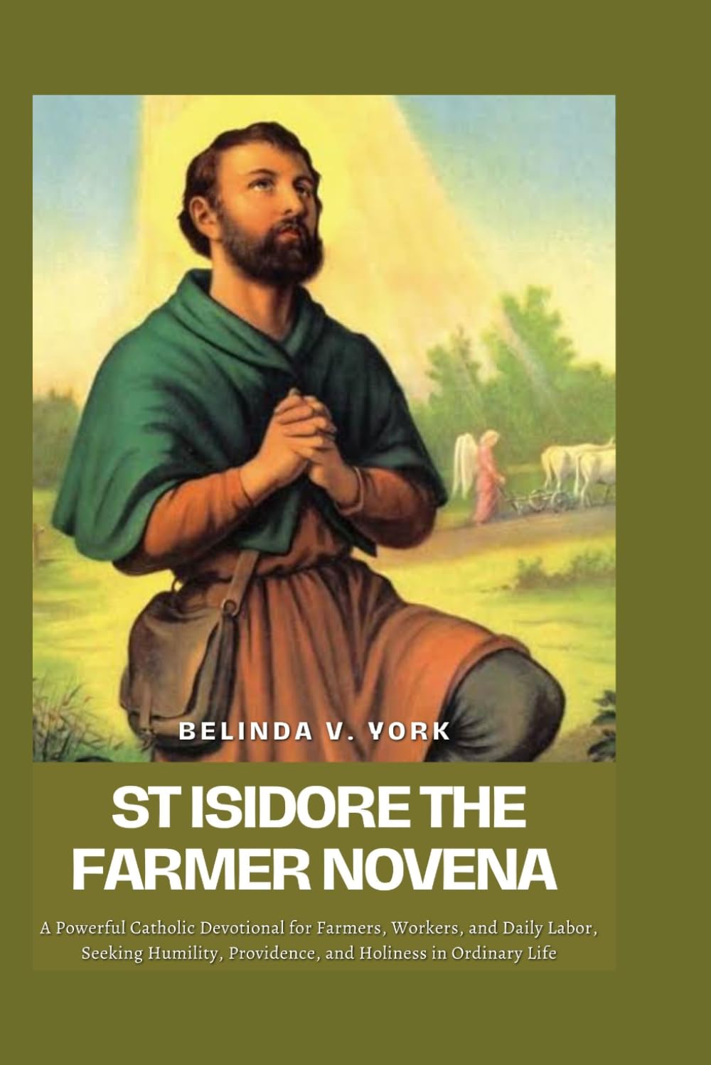 St Isidore the Farmer Novena: A Powerful Catholic Devotional for Farmers, Workers, and Daily Labor, Seeking Humility, Providence, and Holiness in Ordinary Life
