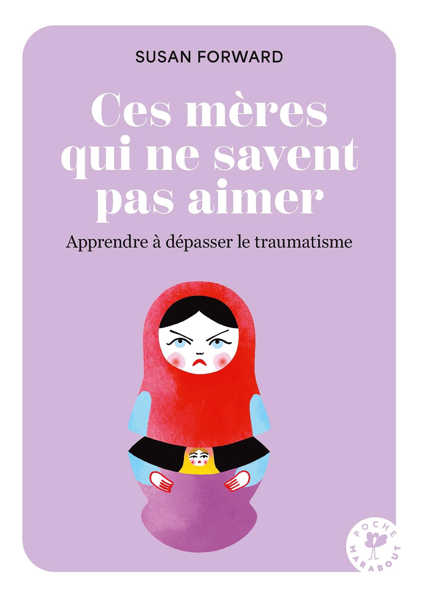 Ces Mères Qui Ne Savent Pas Aimer. Apprendre à Dépasser Le Traumatisme. 31564 (Bien-Être - Psy)