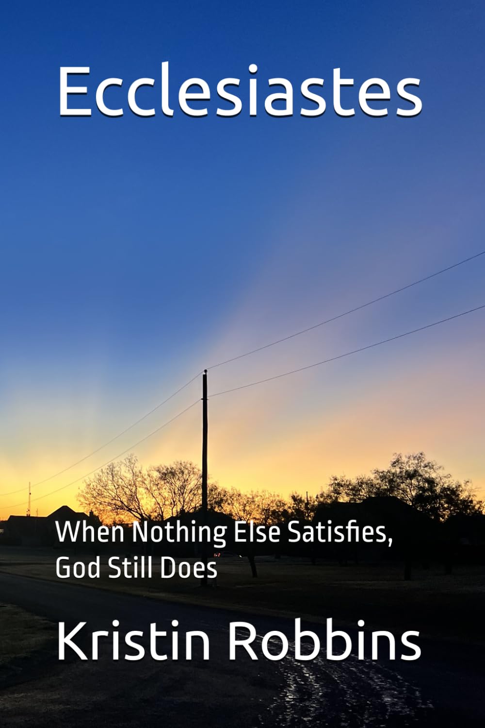 Ecclesiastes: When Nothing Else Satisfies, God Still Does
