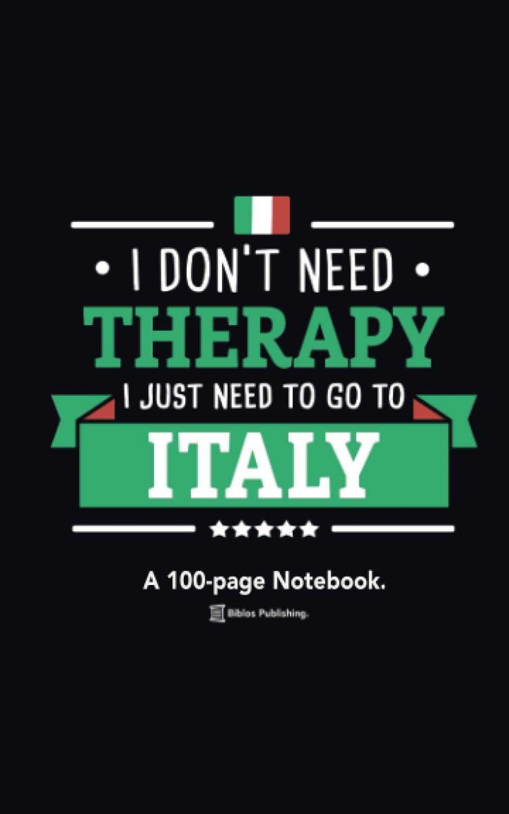 I Don't Need Therapy, I Just Need To Go To Italy: A 100-page Premium Notebook Travel Diary Planner For Italy Enthusiasts.