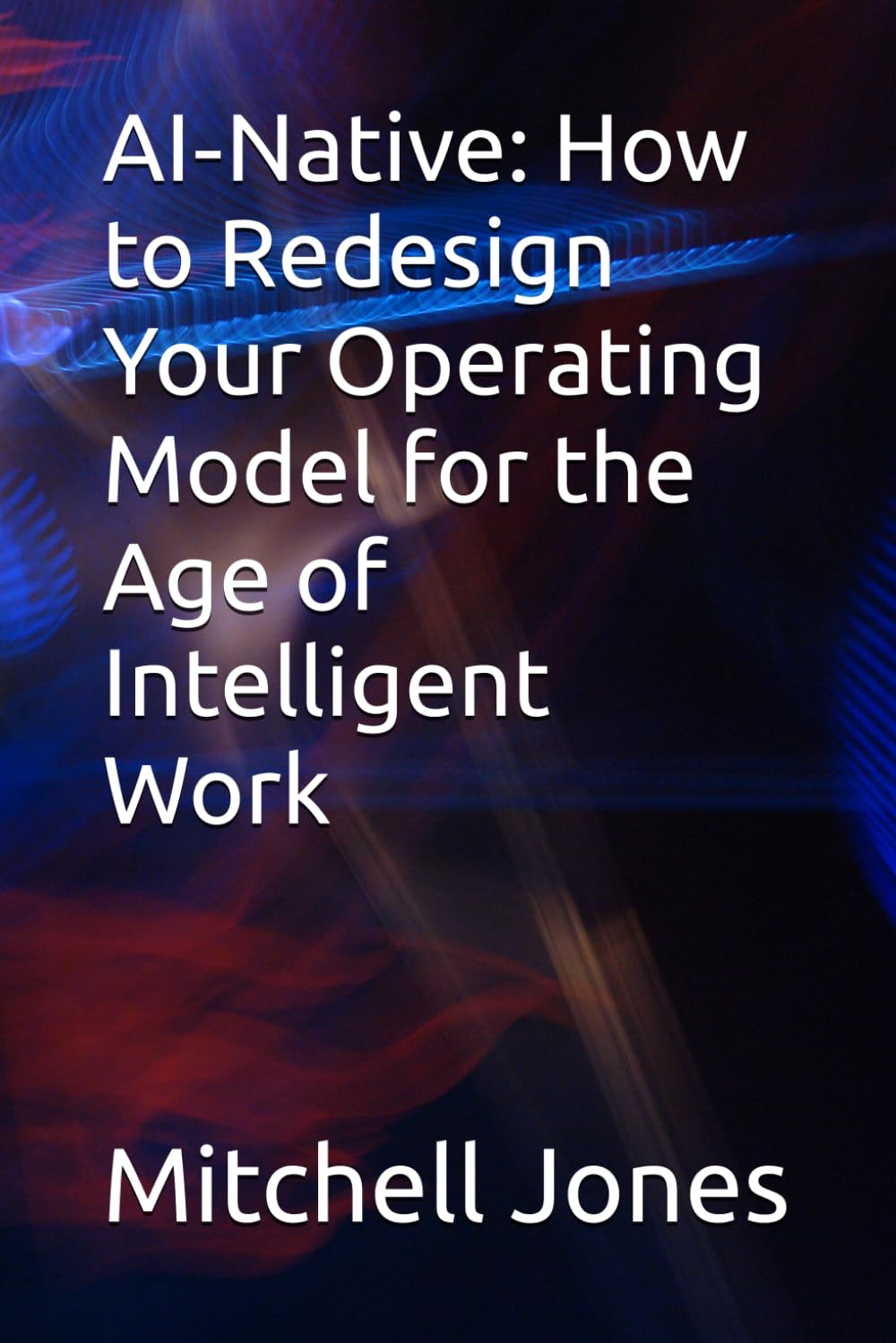 AI‑Native: How to Redesign Your Operating Model for the Age of Intelligent Work