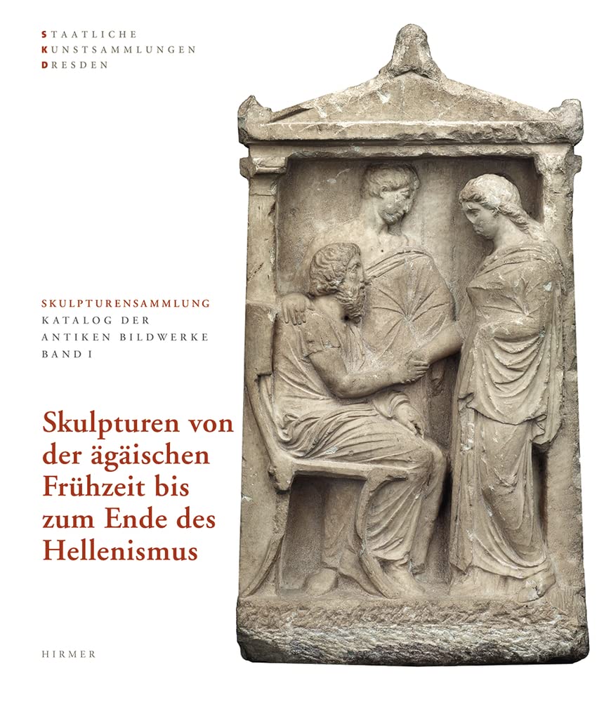 Skulpturen von der Ägäischen Frühzeit bis zum Ende des Hellenismus: Skulpturensammlung Staatliche Kunstsammlungen Dresden (Skulpturensammlung: Katalog der antiken Bildwerke)