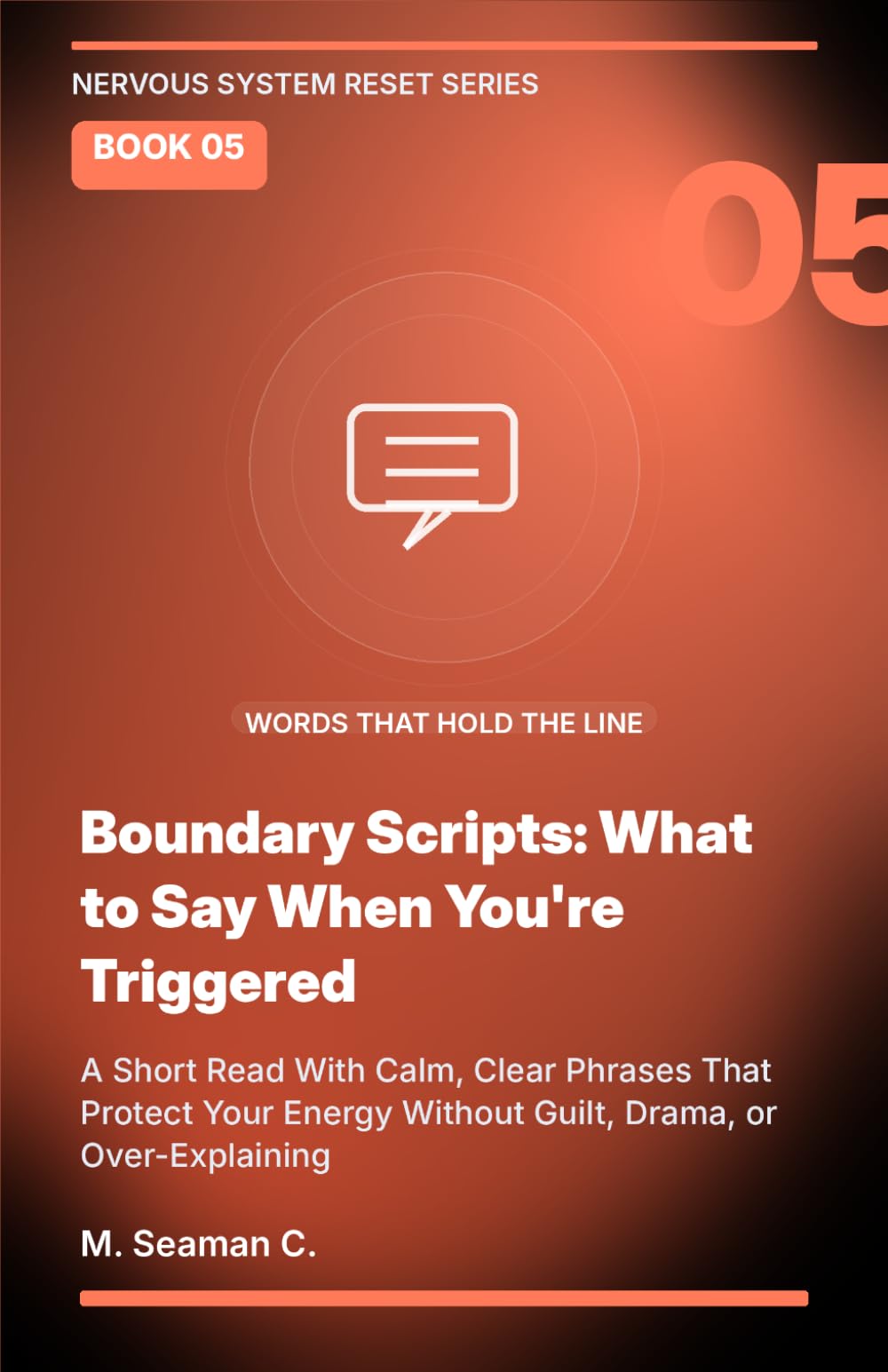 Boundary Scripts: What to Say When You're Triggered: A Short Read With Calm, Clear Phrases That Protect Your Energy Without Guilt, Drama, or Over-Explaining (Nervous System Reset Series)