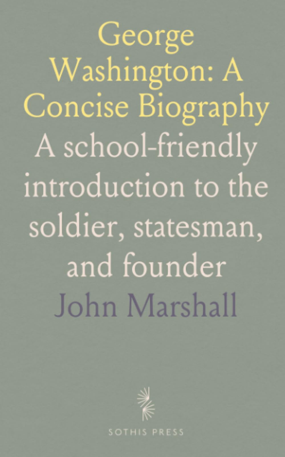 George Washington: A Concise Biography: A school-friendly introduction to the soldier, statesman, and founder