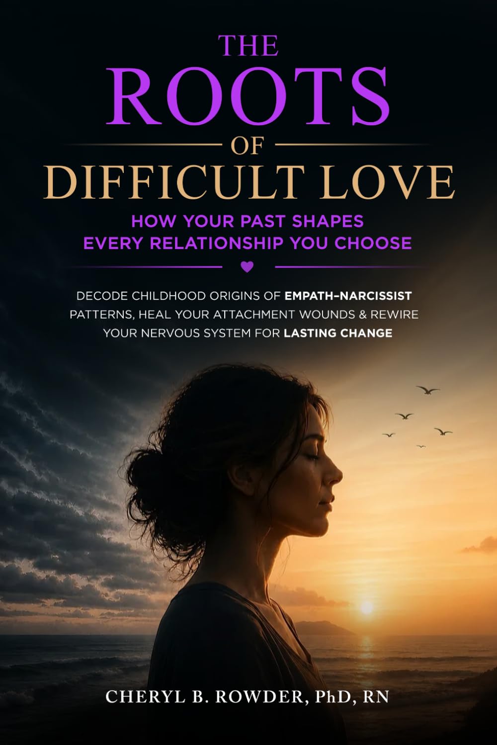 The Roots of Difficult Love: How Your Past Shapes Every Relationship You Choose: Decode Childhood Origins of Empath-Narcissists Patterns, Heal Your ... Your Nervous System (Lifelong Inner Peace)