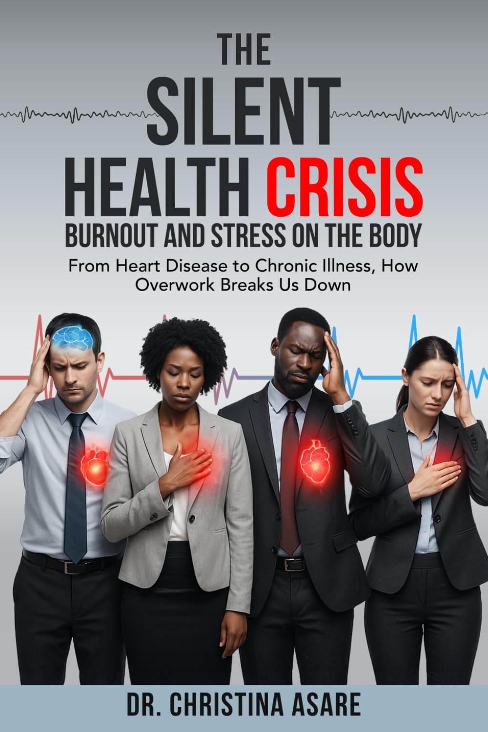 The Silent Health Crisis: Burnout and Stress on the Body: 3 (Executive Leadership & Enterprise Strategy Series)