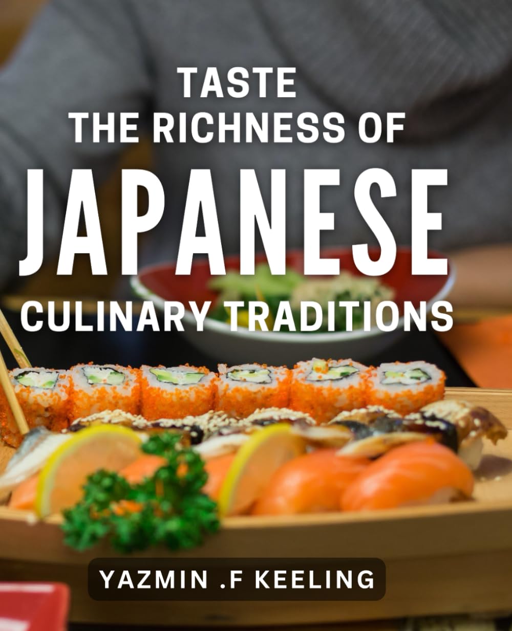 Taste the Richness of Japanese Culinary Traditions: Discover Authentic Japanese Flavors and Techniques for Unforgettable Meals