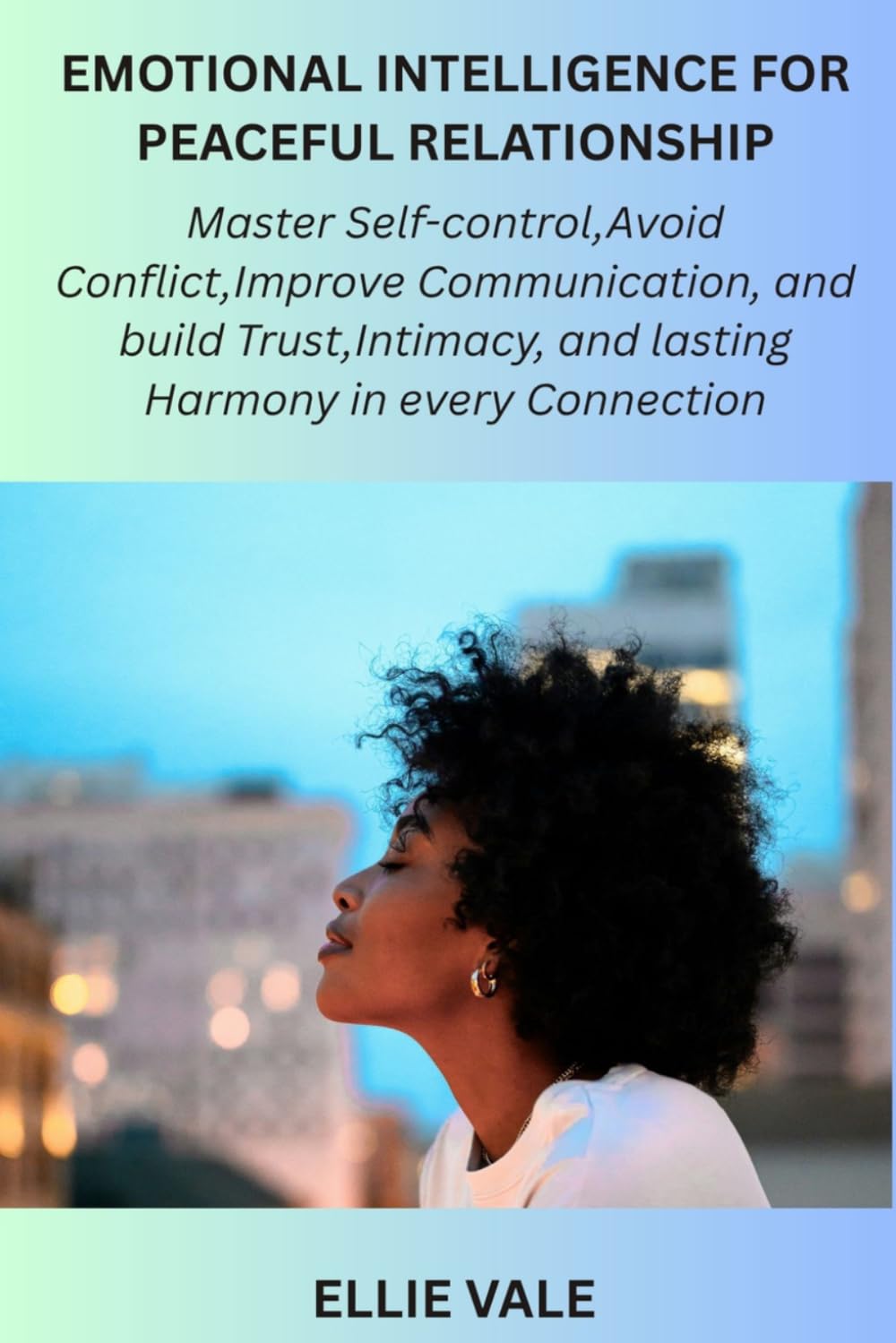 Emotional Intelligence For Peaceful Relationship: Master self-control, Avoid conflict, improve communication, and build Trust, Intimacy, and lasting harmony in every connection.