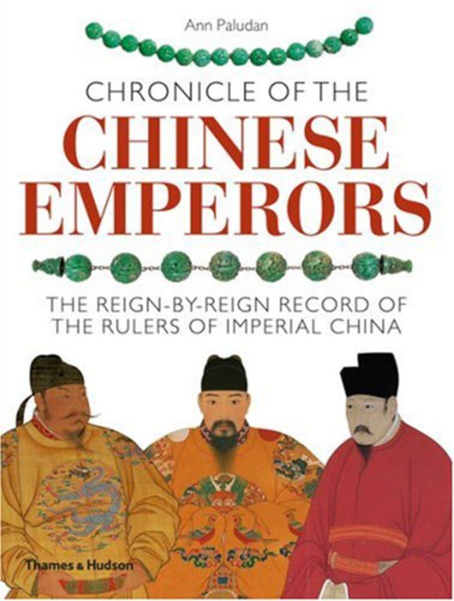 Chronicle of the Chinese Emperors: The Reign-by-Reign Record of the Rulers of Imperial China