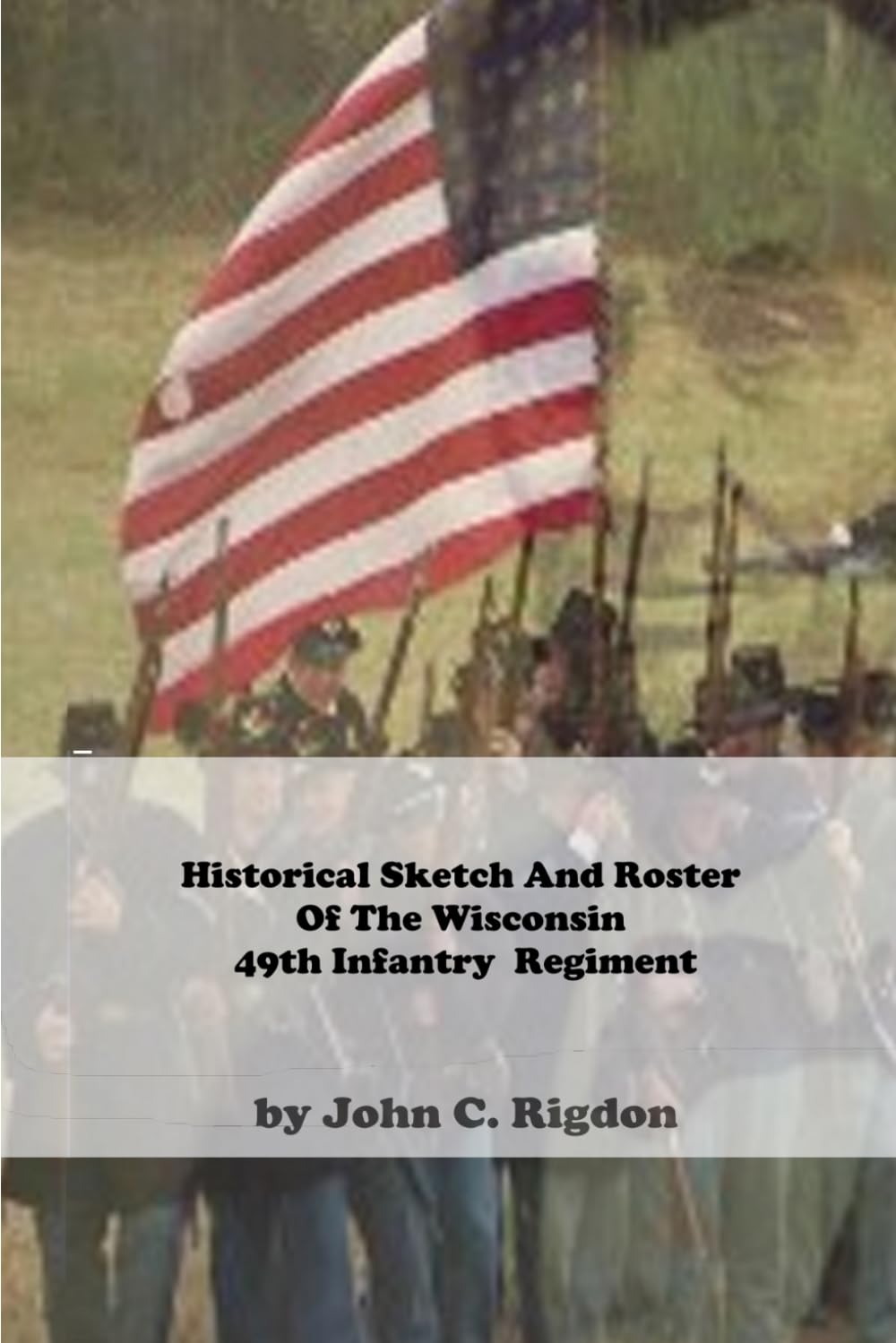 Historical Sketch And Roster Of The Wisconsin 49th Infantry Regiment (Wisconsin Regimental History Series)