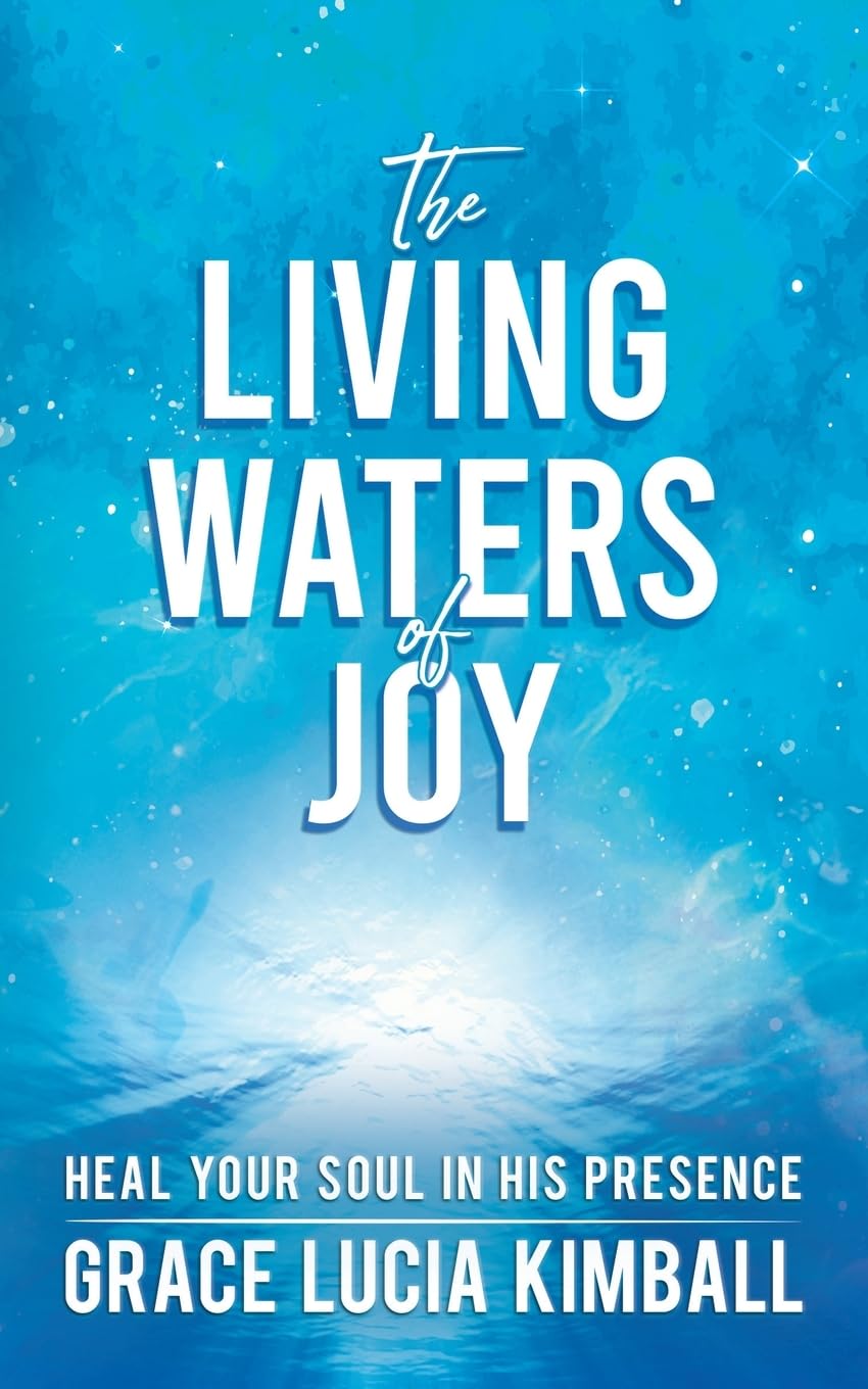 The Living Waters of Joy: Heal Your Soul in His Presence (Sacred Wisdom Revived)