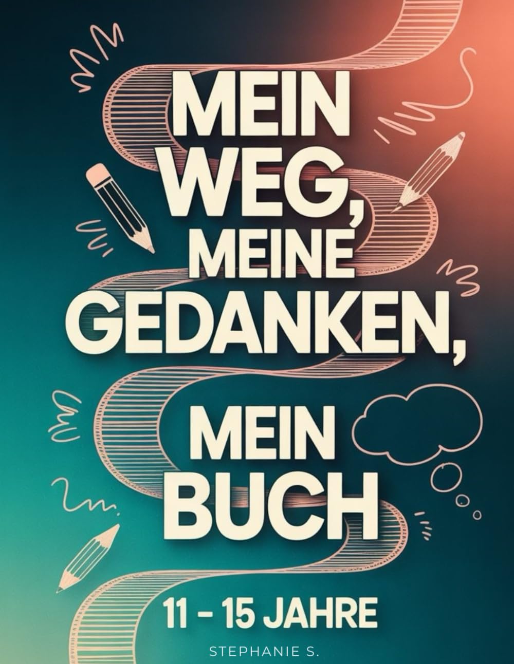 Mein Weg, meine Gedanken, mein Buch: Ein persönliches Mitmach-Buch für Jugendliche von 11–15 Jahren, für starke Gedanken & echte Gefühle