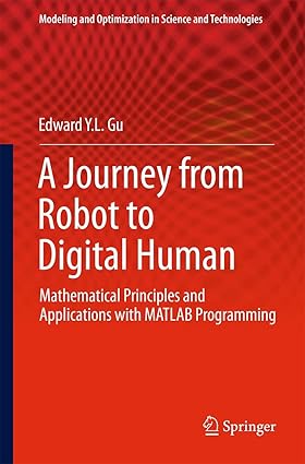 A Jouey from Robot to Digital Human: Mathematical Principles and Applications with MATLAB Programming (Modeling and Optimization in Science and Technologies, 1)-Wow! eBook