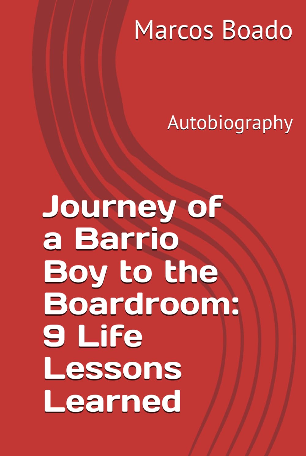 Journey of a Barrio Boy to the Boardroom: 9 Life Lessons Learned: Autobiography