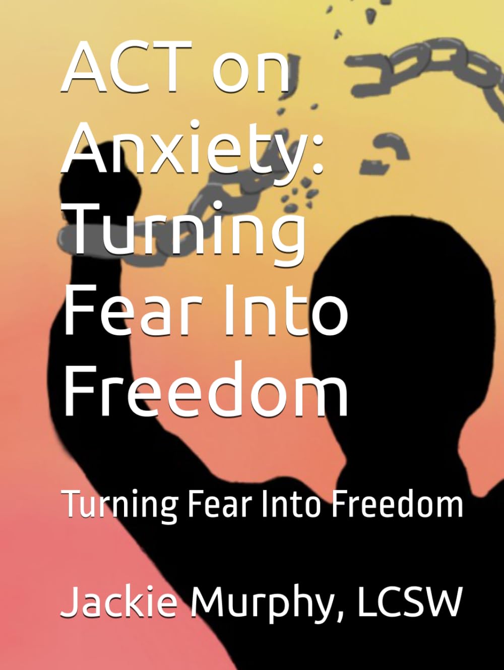 ACT on Anxiety: Turning Fear Into Freedom: Turning Fear Into Freedom (Clinical Skills For Daily Life)