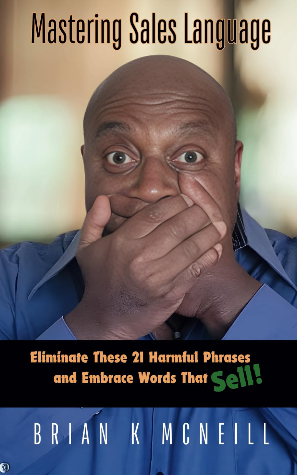 Mastering Sales Language: Eliminate These 21 Harmful Phrases & Embrace Words That Sell!
