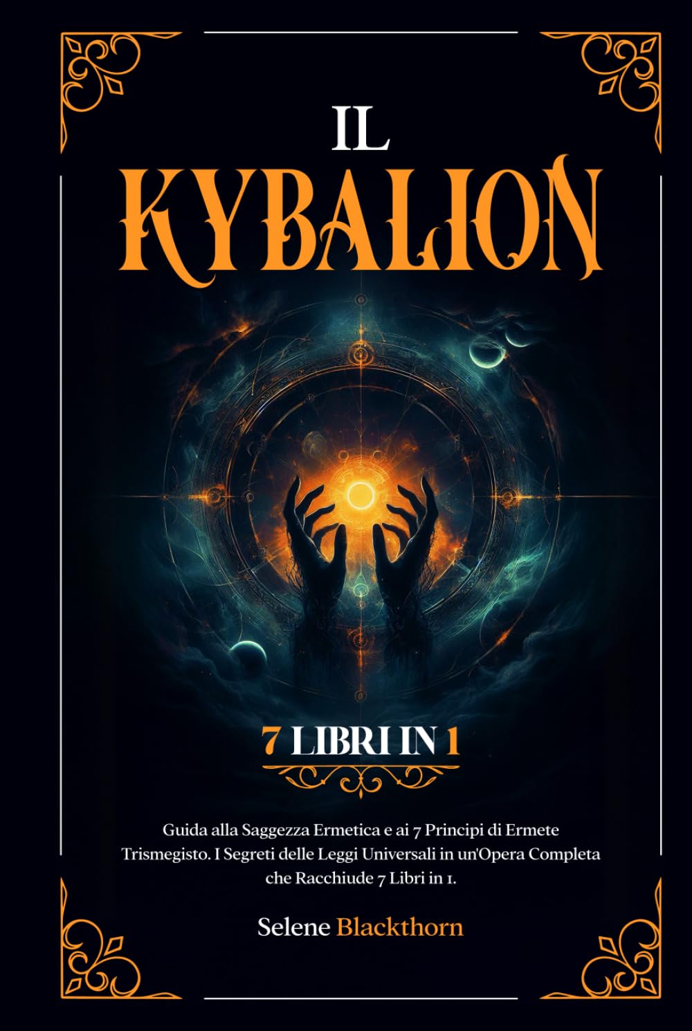 Il Kybalion: Guida alla Saggezza Ermetica e ai 7 Principi di Ermete Trismegisto. I Segreti delle Leggi Universali in un'Opera Completa che Racchiude 7 Libri in 1