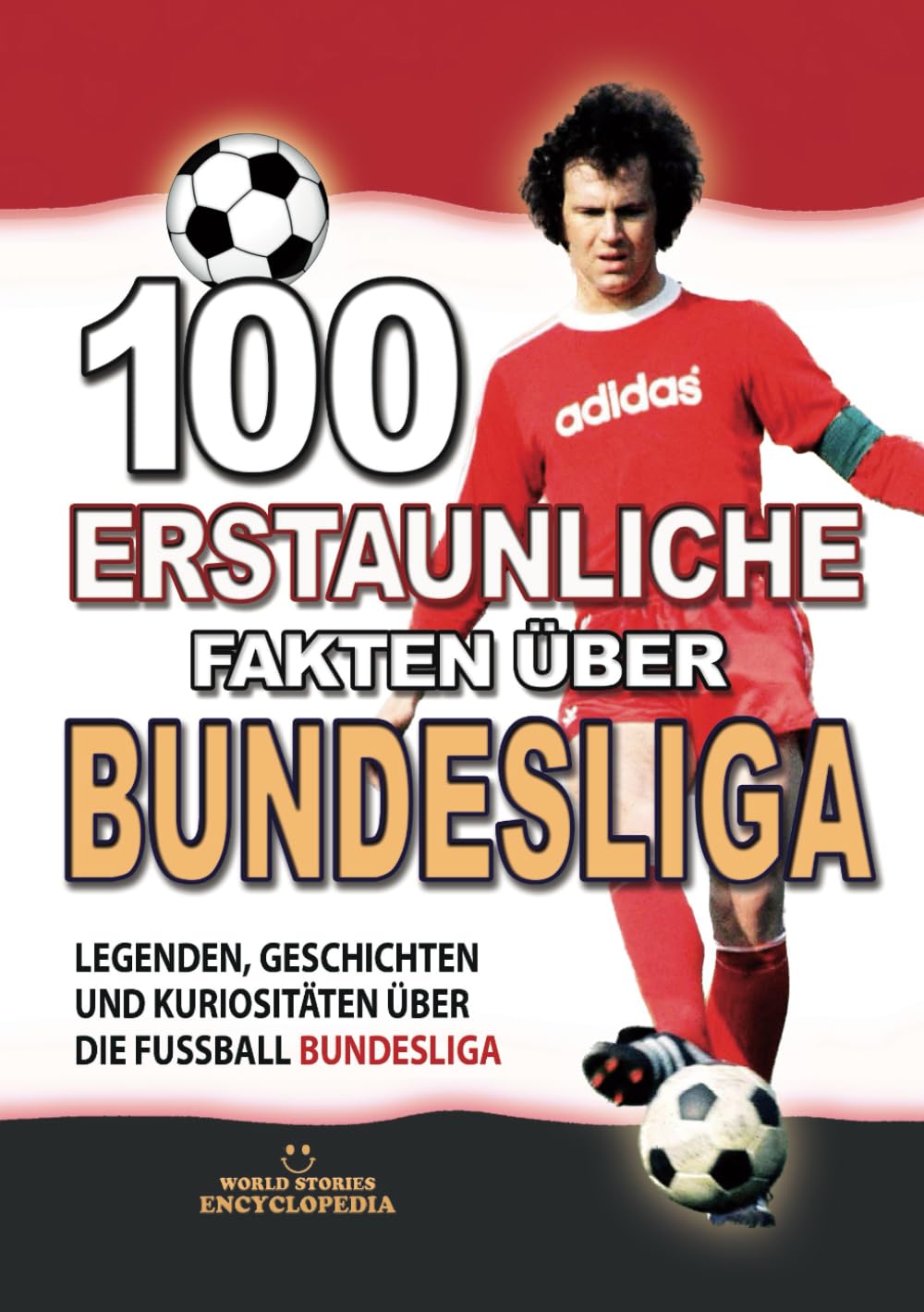 100 ERSTAUNLICHE FAKTEN ÜBER BUNDESLIGA: Legenden, Geschichten und Kuriositäten über die Fussball Bundesliga (ERSTAUNLICHE FAKTEN GESCHICHTEN UND KURIOSITÄTEN)