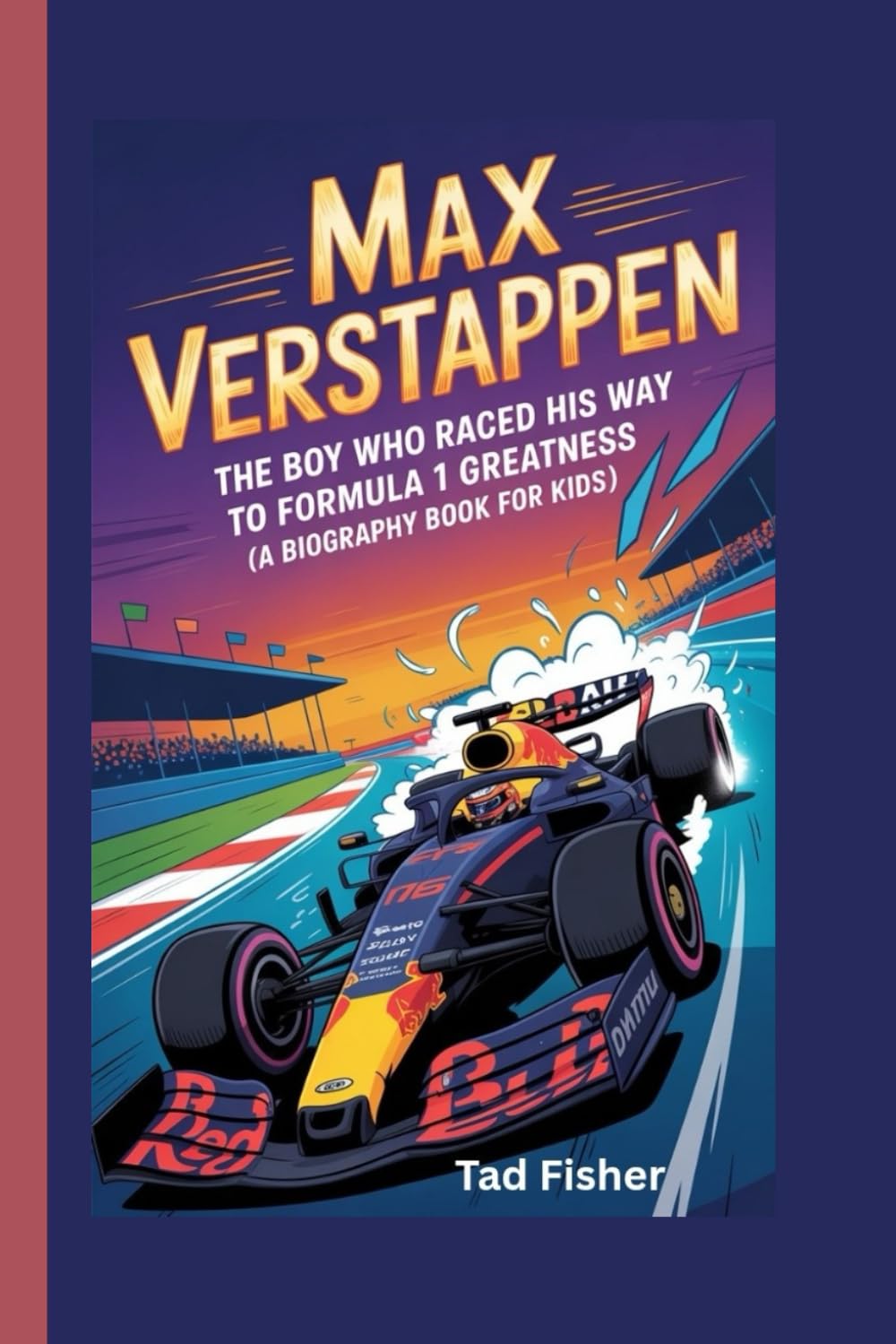 MAX VERSTAPPEN: The Boy Who Raced His Way to Formula 1 Greatness (A Biography Book for Kids)