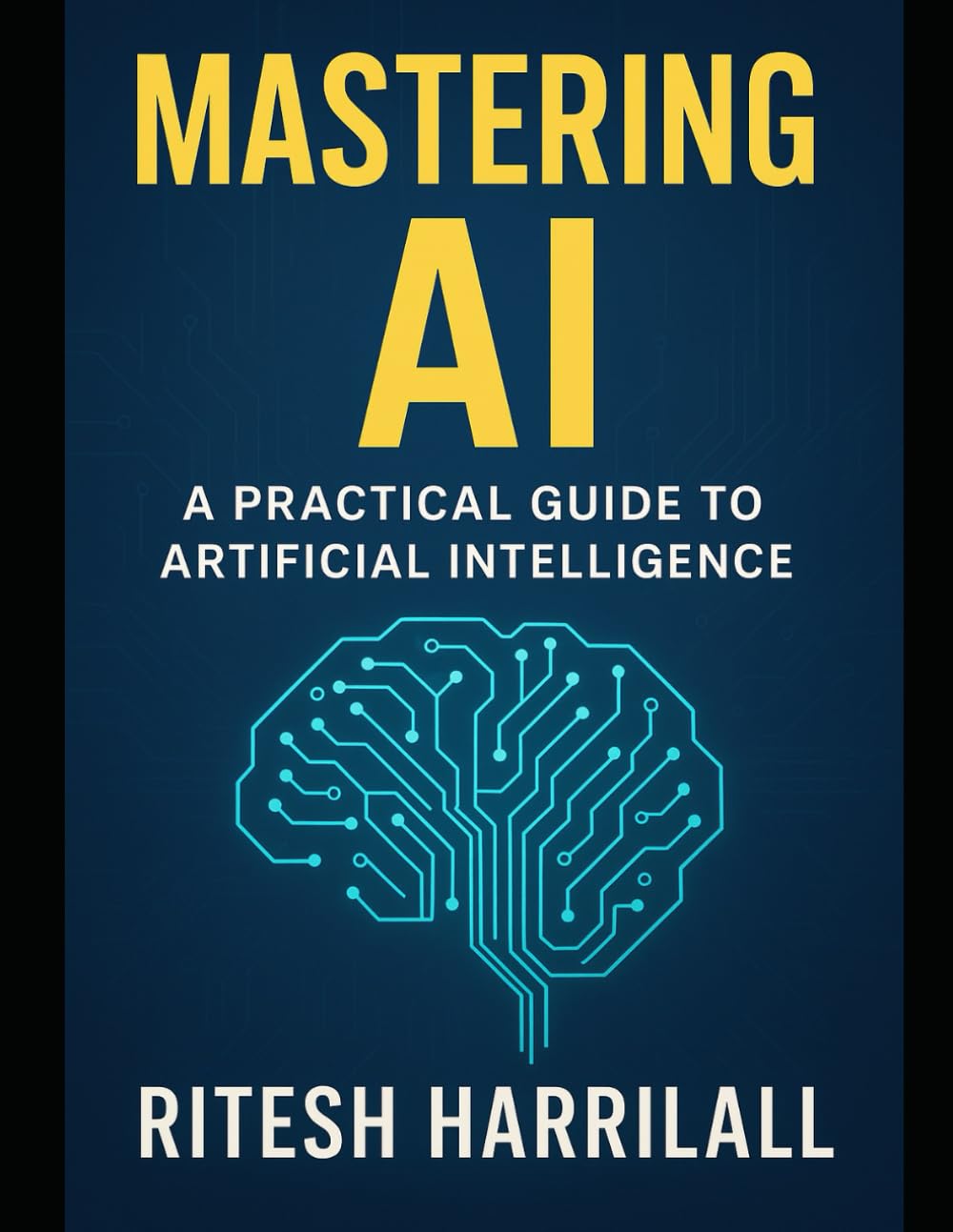 Mastering AI: A Practical Guide to Understanding, Using, and Building Artificial Intelligence