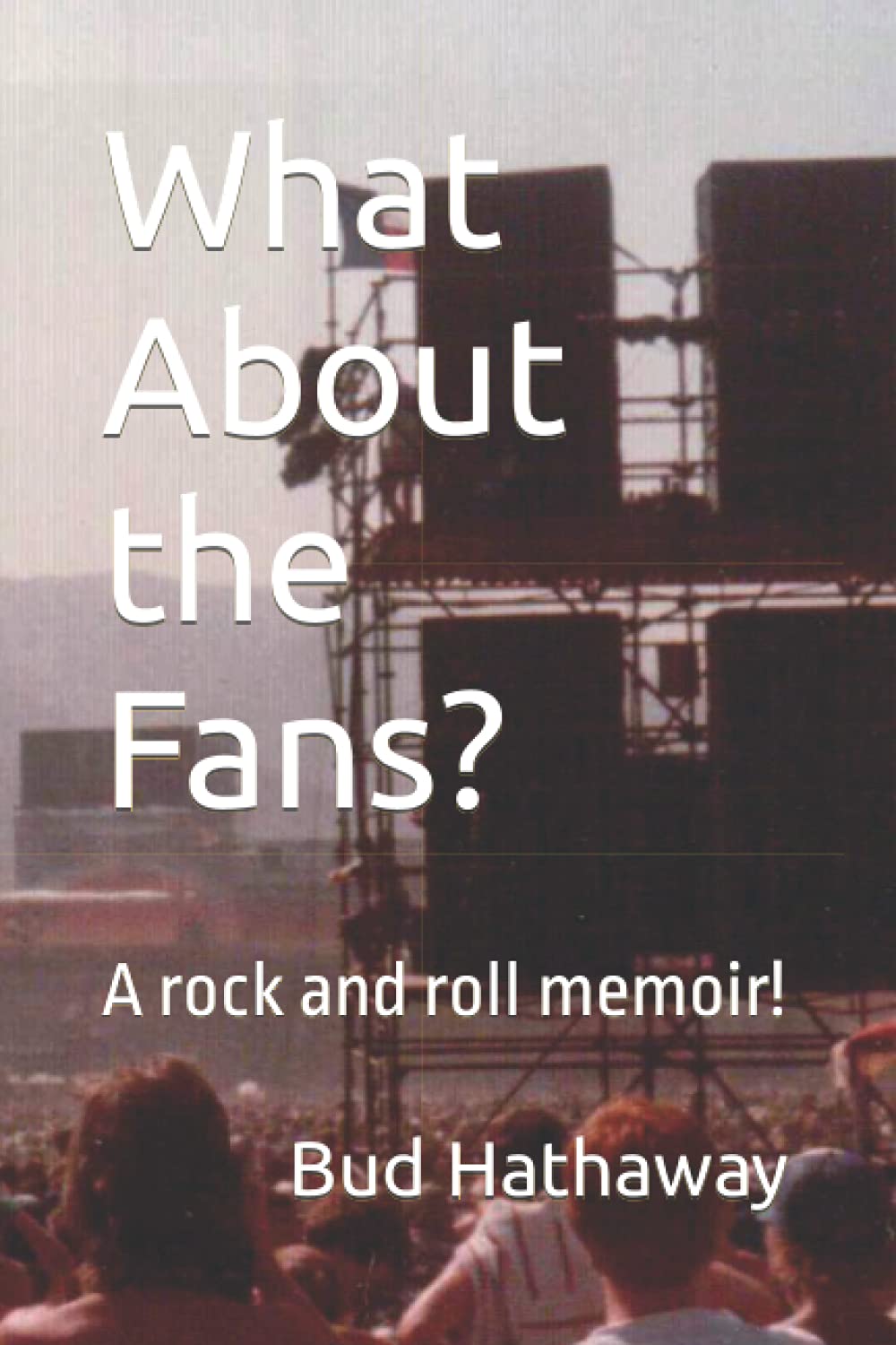 What About the Fans?: A rock and roll memoir!