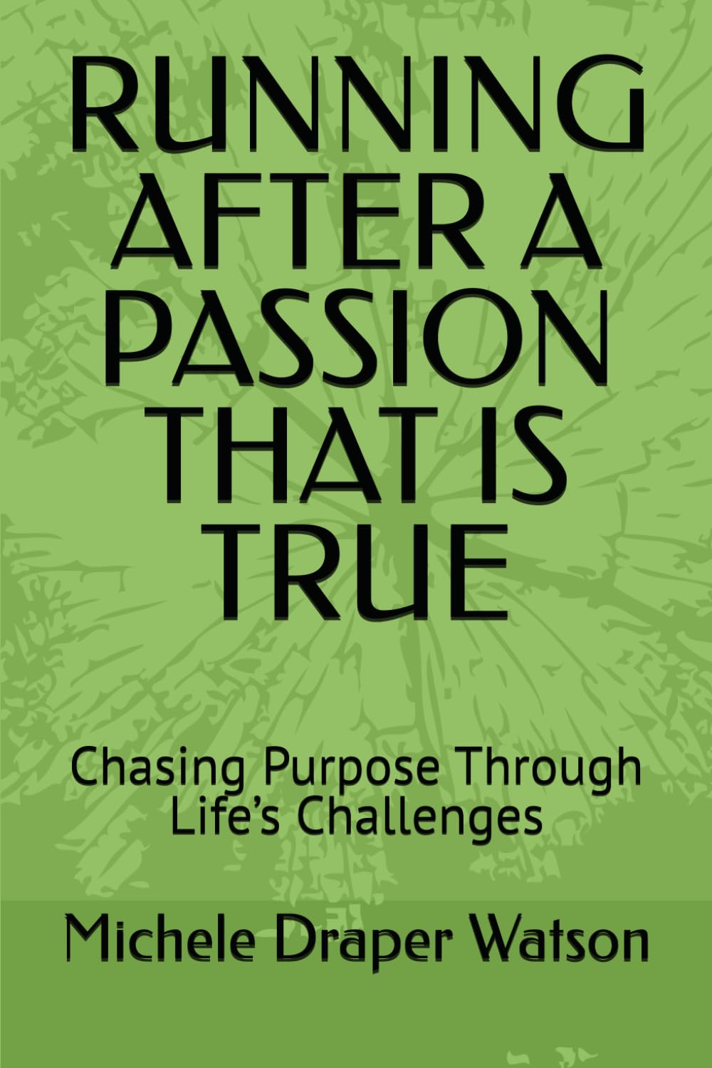 RUNNING AFTER A PASSION THAT IS TRUE: Chasing Purpose Through Life’s Challenges