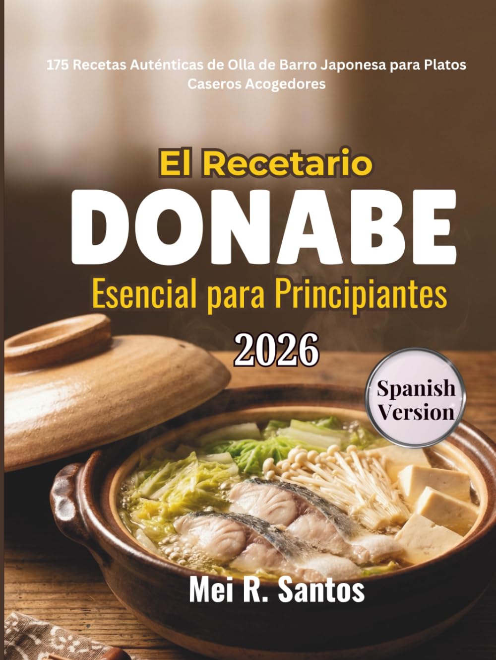 El Recetario Donabe Esencial para Principiantes: 175 Recetas Auténticas de Olla de Barro Japonesa para Platos Caseros Acogedores