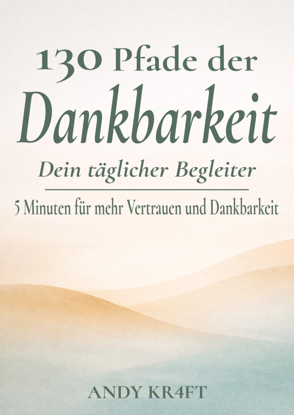 130 Pfade der Dankbarkeit: Dein täglicher Begleiter - 5 Minuten für mehr Vertrauen und Dank