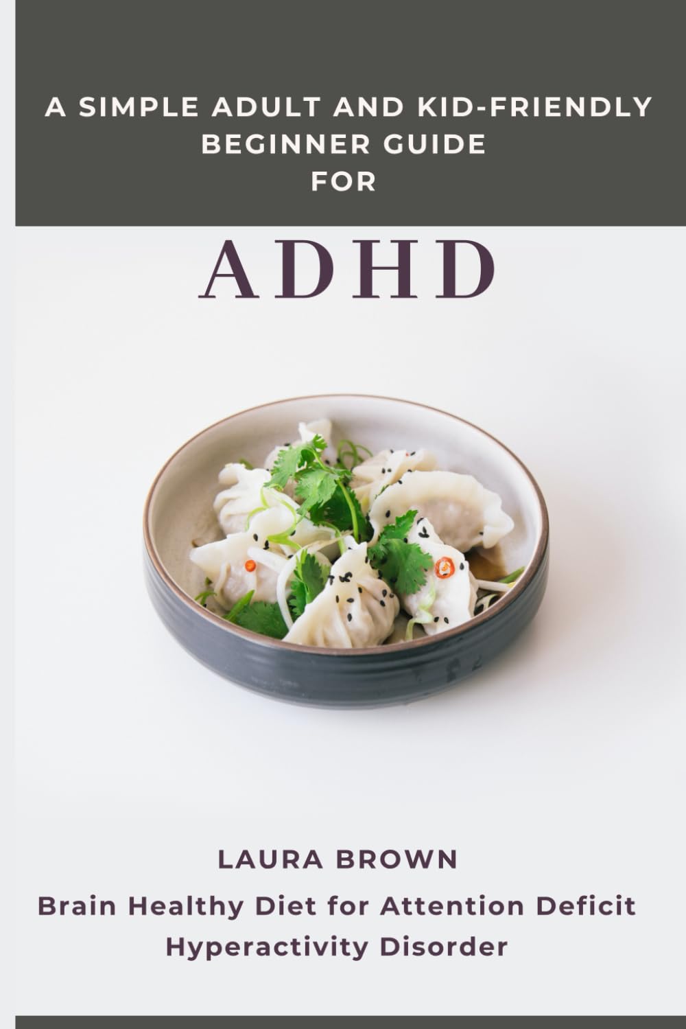 A Simple Adult and Kid-Friendly Beginner Guide for ADHD: Brain Healthy Diet for Attention Deficit Hyperactivity Disorder