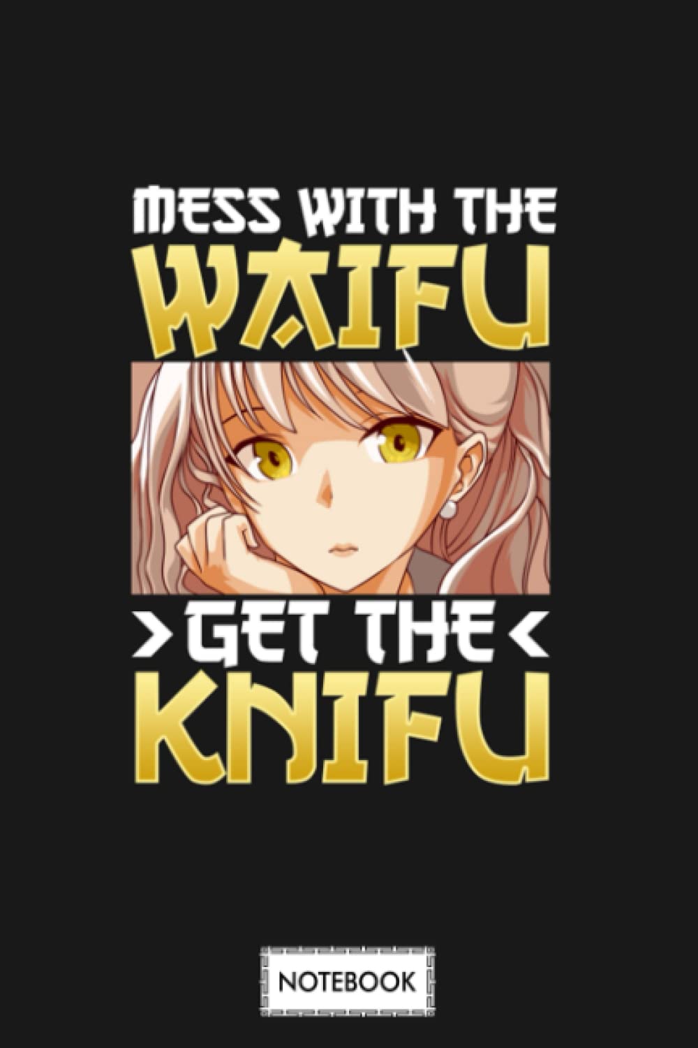 Cute Mess With The Waifu Get The Knifu Anime Girl Waifu Material Anime Notebook: Lined College Ruled Paper,6x9 120 Pages,journal,matte Finish Cover,diary,planner