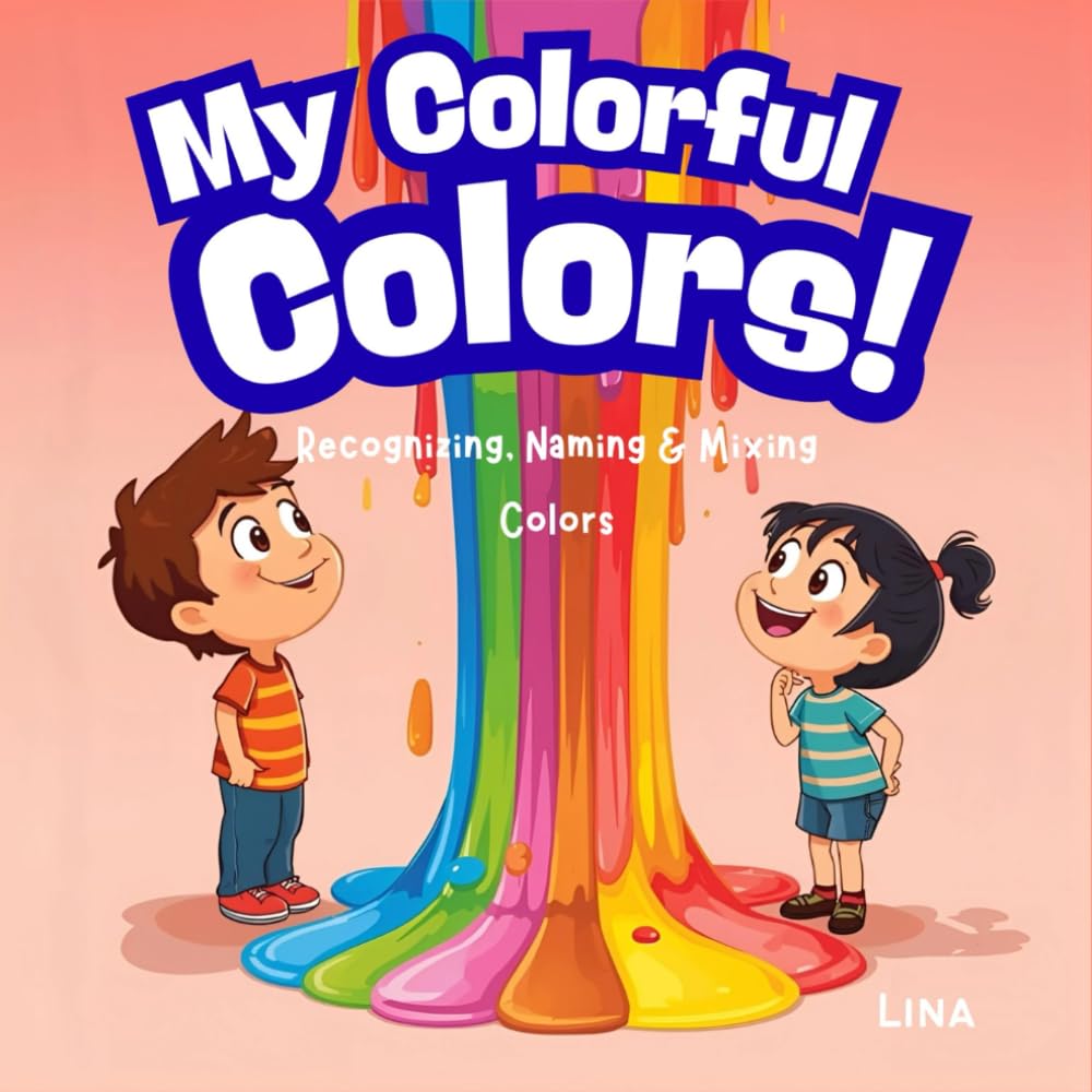 My Colorful Colors!: Recognizing, Naming & Mixing Colors