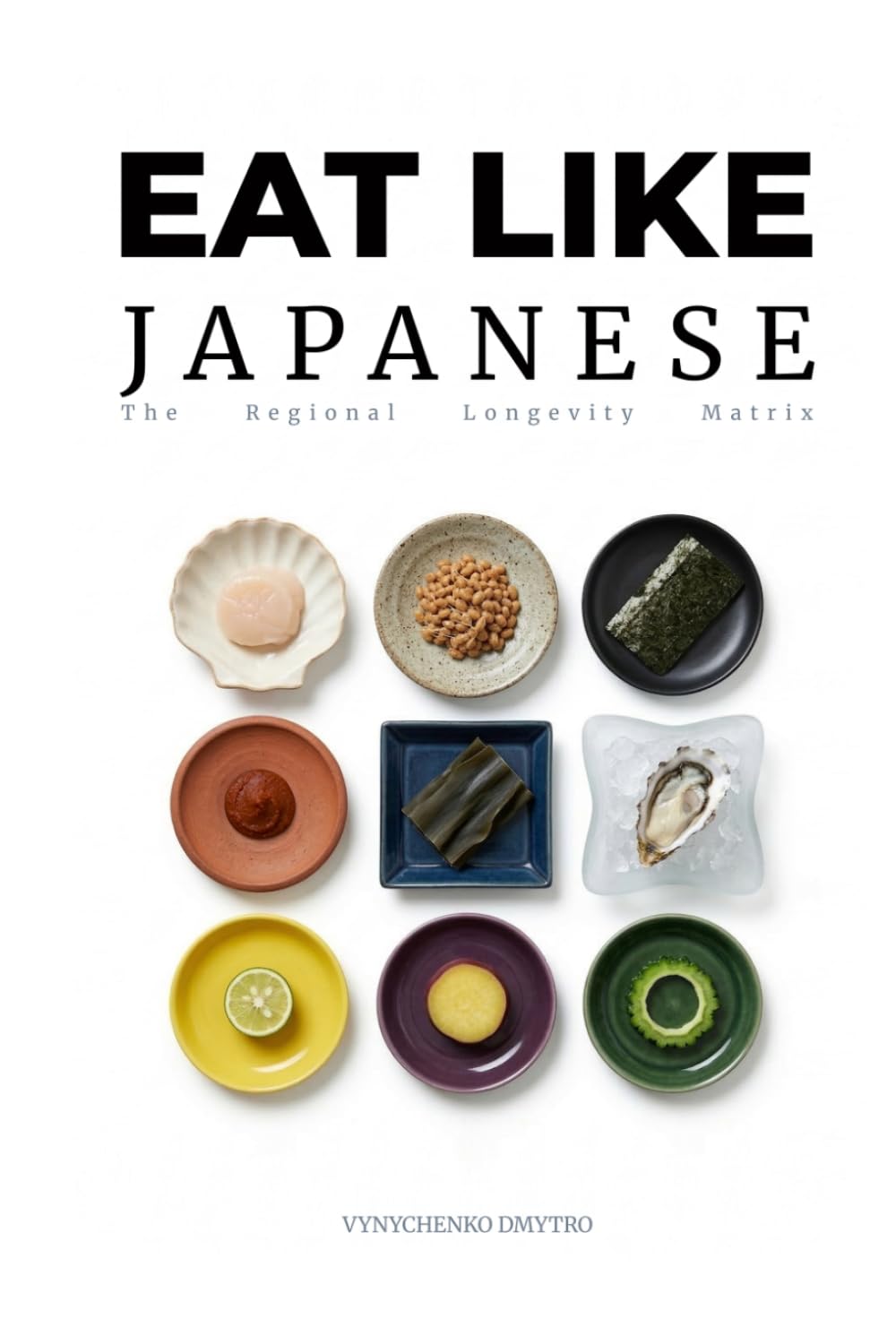 Eat Like Japanese: The Regional Kitchen: 47 Prefectures of Longevity & The Source Code of Health