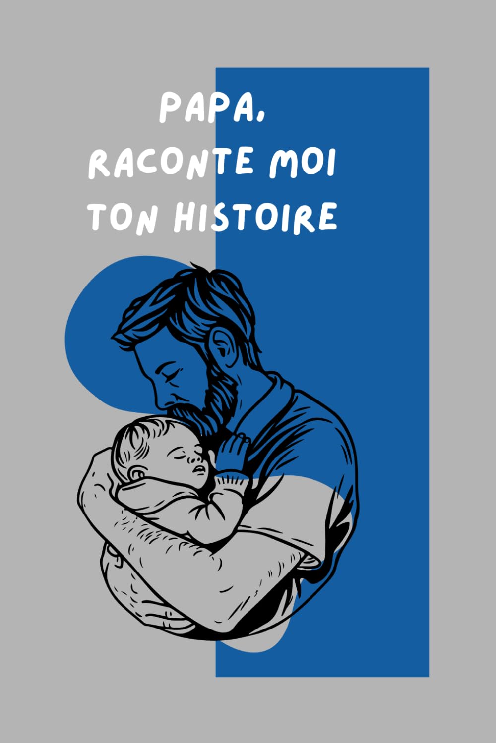 Papa, raconte moi ton histoire.: Parce que ton histoire mérite d’être racontée, et entendue.