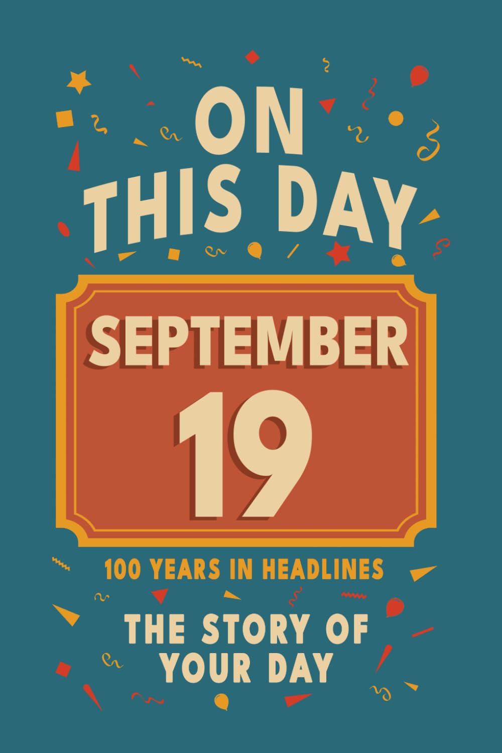 Happy Birthday! September 19: On This Day in Headlines – Nostalgic September 19 History Book with Authentic News and Memories – Perfect Birthday or Anniversary Gift