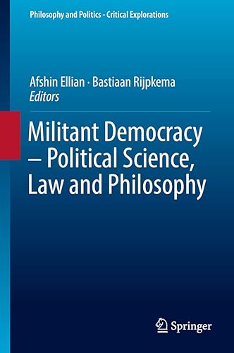 Militant Democracy – Political Science, Law and Philosophy (Philosophy and Politics - Critical Explorations Book 7)