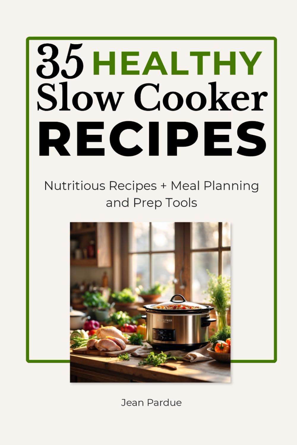 35 Healthy Slow Cooker Recipes: Nutritious & Flavorful Recipes for Easy, Wholesome Meals Any Day of the Week (The Everyday Slow Cooker Series)