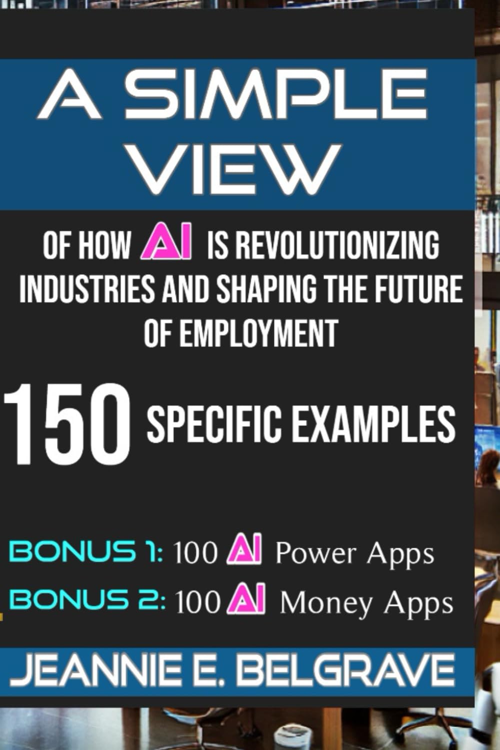A Simple View of How AI is Revolutionizing Industries and Shaping the Future of Employment