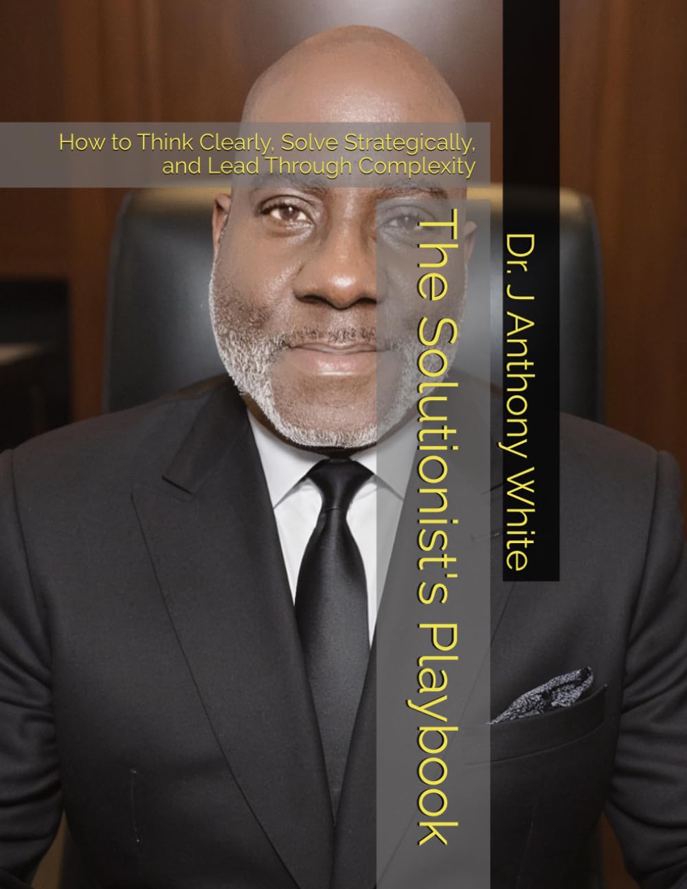 The Solutionist's Playbook: How to Think Clearly, Solve Strategically, and Lead Through Complexity