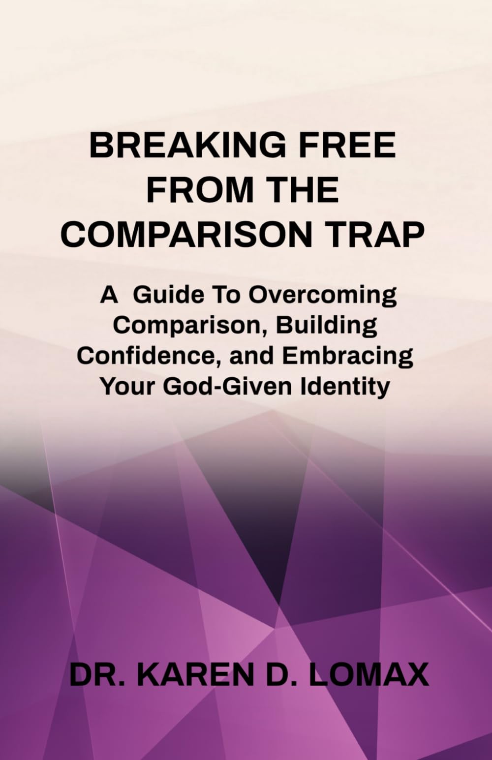 Breaking Free from the Comparison Trap: A Guide to Overcoming Comparison, Reclaiming Confidence, and Embracing Your God-Given Identity