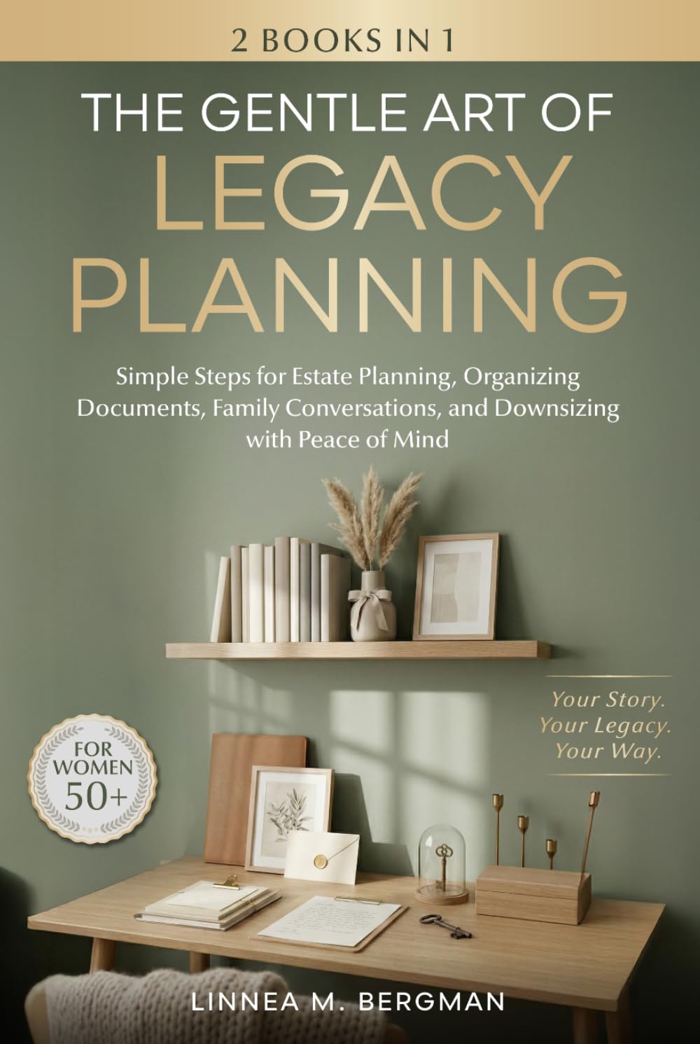 The Gentle Art of Legacy Planning for Women Over 50: Simple Steps for Estate Planning, Organizing Documents, Family Conversations, and Downsizing with Peace of Mind (The Art of Living Well)
