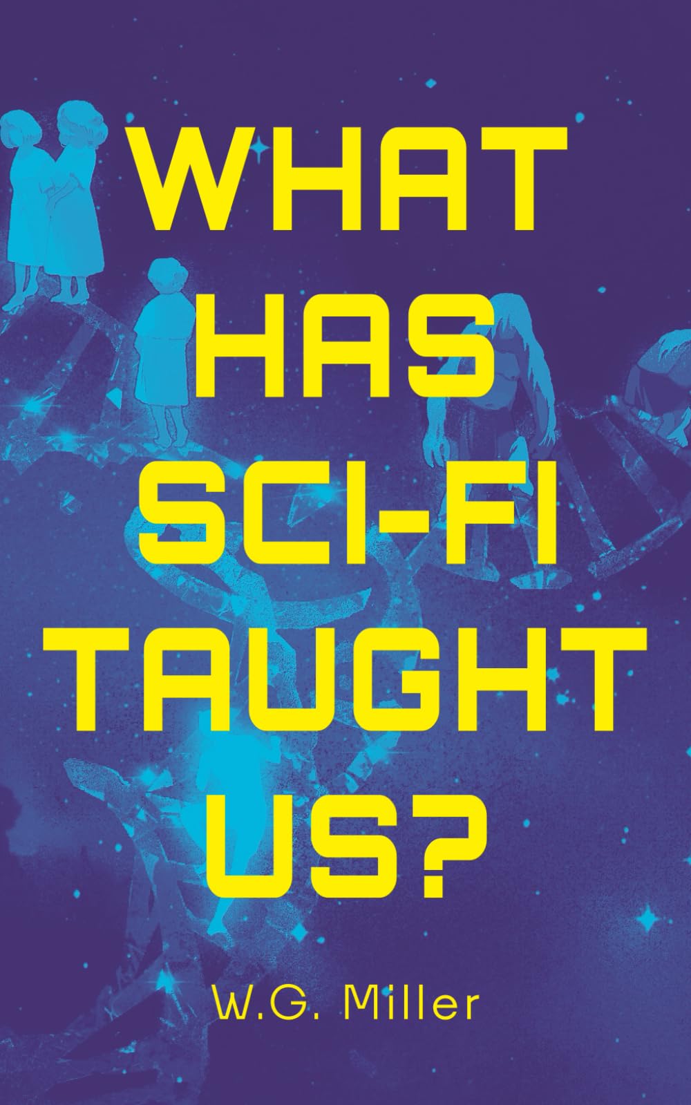 What Has Sci-Fi Taught Us?: The Tools We Need to Survive the Unraveling of Our Age: 1