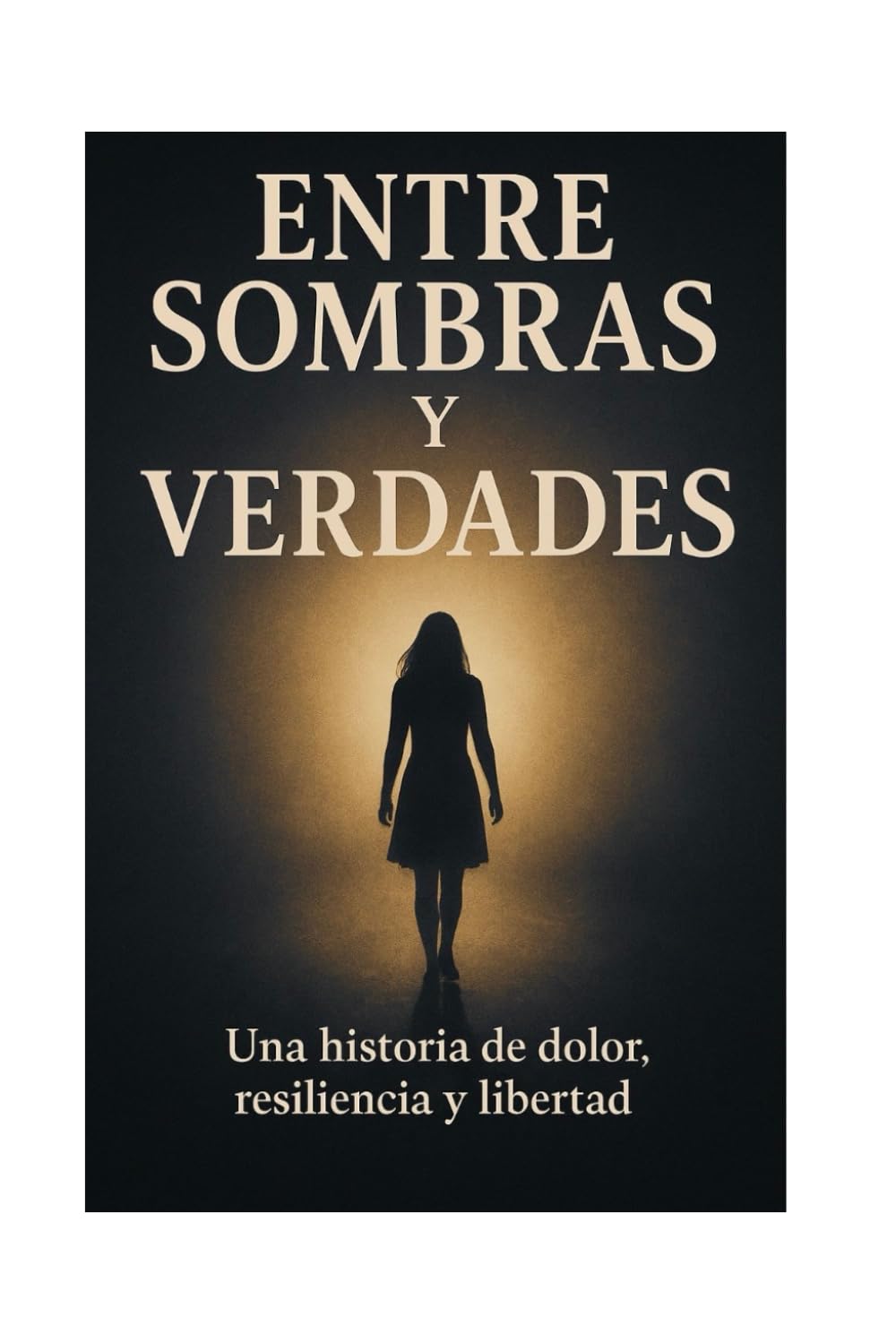 ENTRE SOMBRAS Y VERDADES: Una historia de dolor resiliencia y libertad