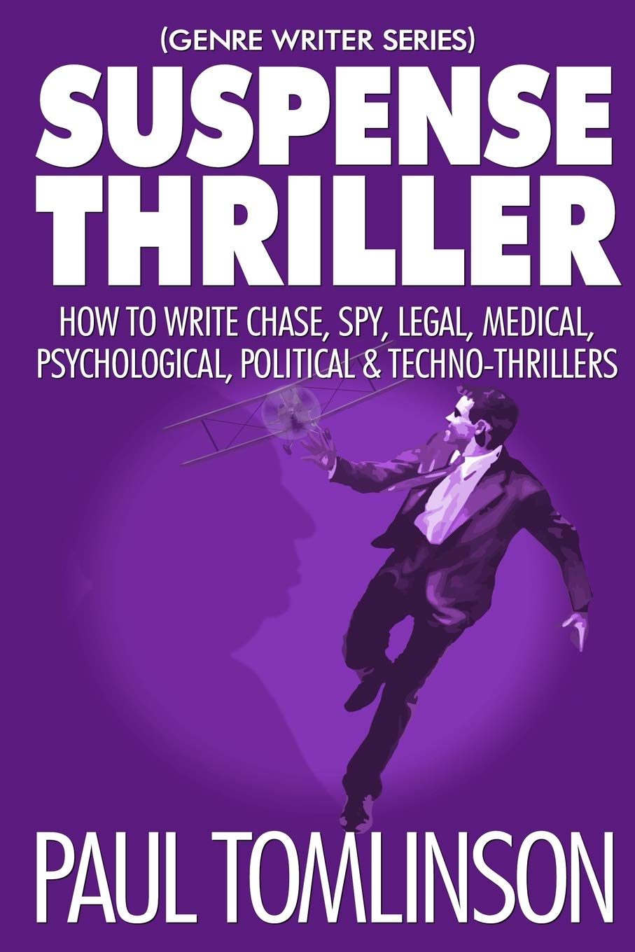 Suspense Thriller: How to Write Chase, Spy, Legal, Medical, Psychological, Political & Techno-Thrillers: 2 (Genre Writer)