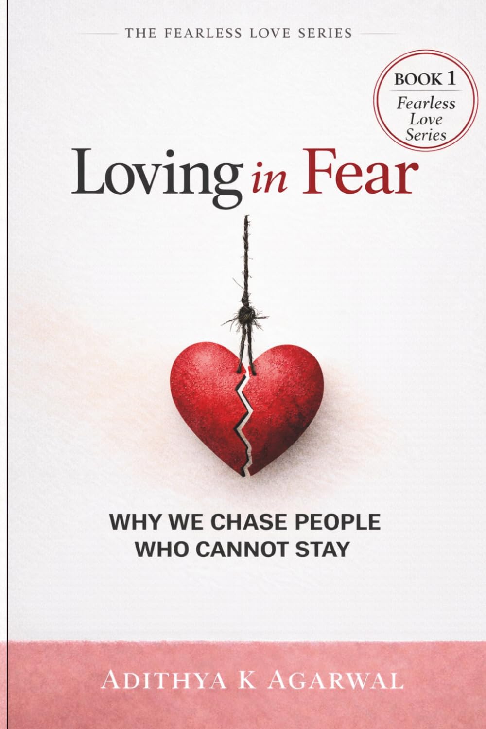 Loving in Fear: Why We Chase People Who Cannot Stay (The Fearless Love Series)