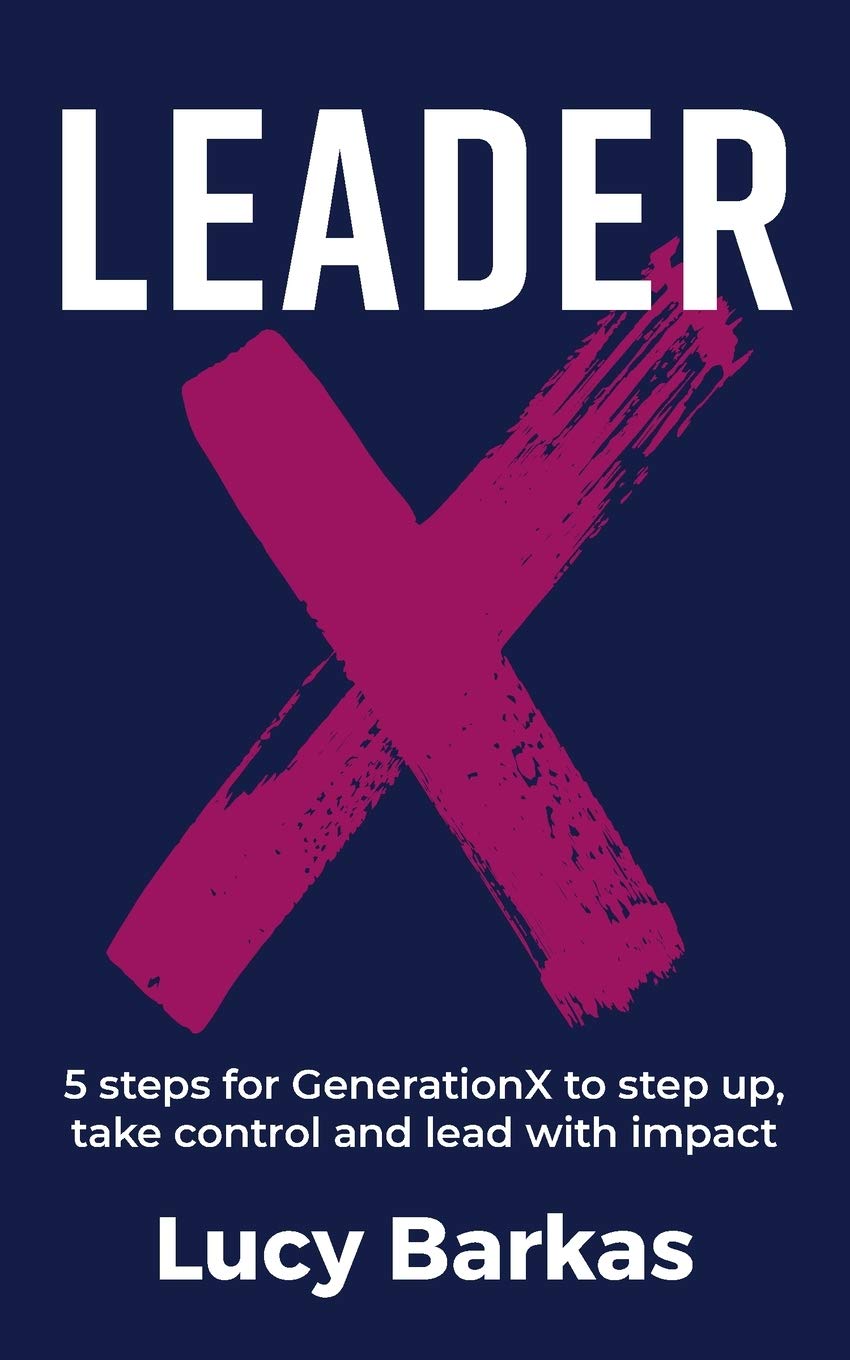 LeaderX: 5 steps for GenerationX to step up, take control and lead with impact