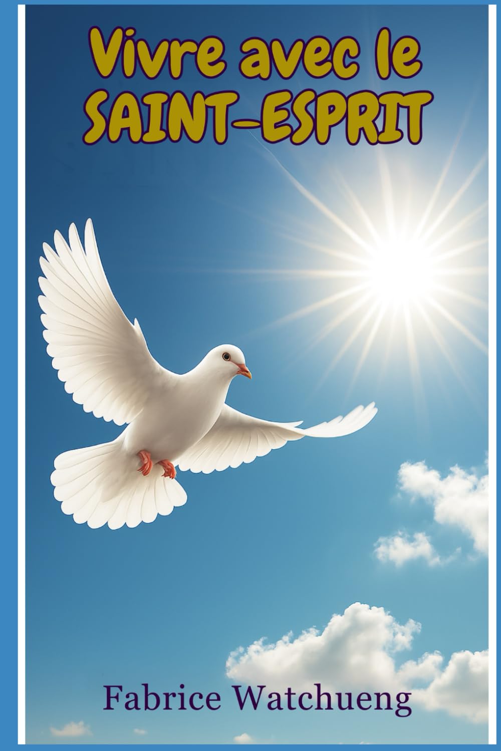 Vivre avec le Saint-Esprit: Developper une relation avec le Saint-Esprit.